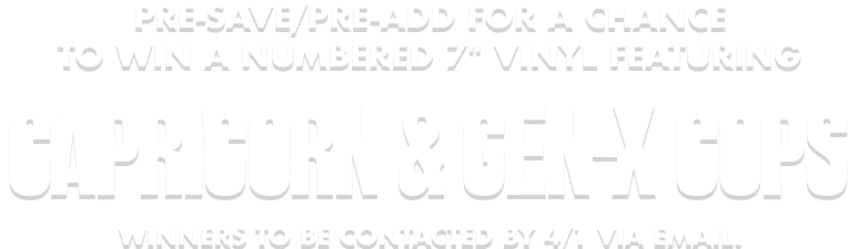 Pre-Save/Pre-Add for a chance to win a numbered 7 inch vinyl featuring Capricorn & Gen-X Cops. Winners to be contacted by 3/29 via email.